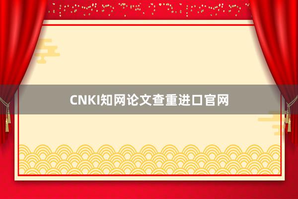 CNKI知网论文查重进口官网